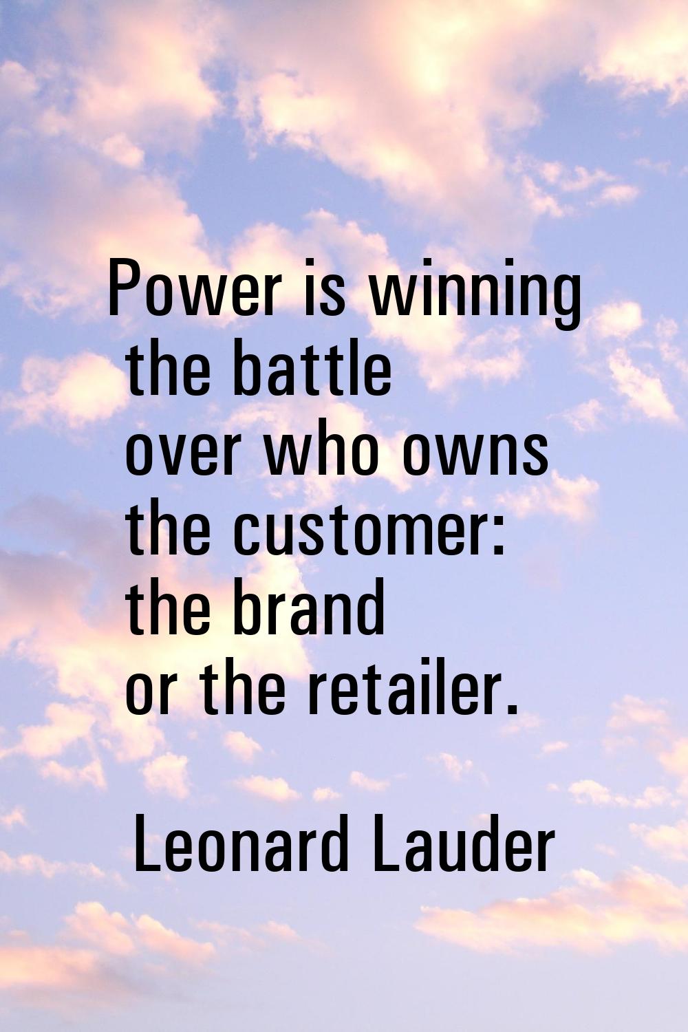Power is winning the battle over who owns the customer: the brand or the retailer.
