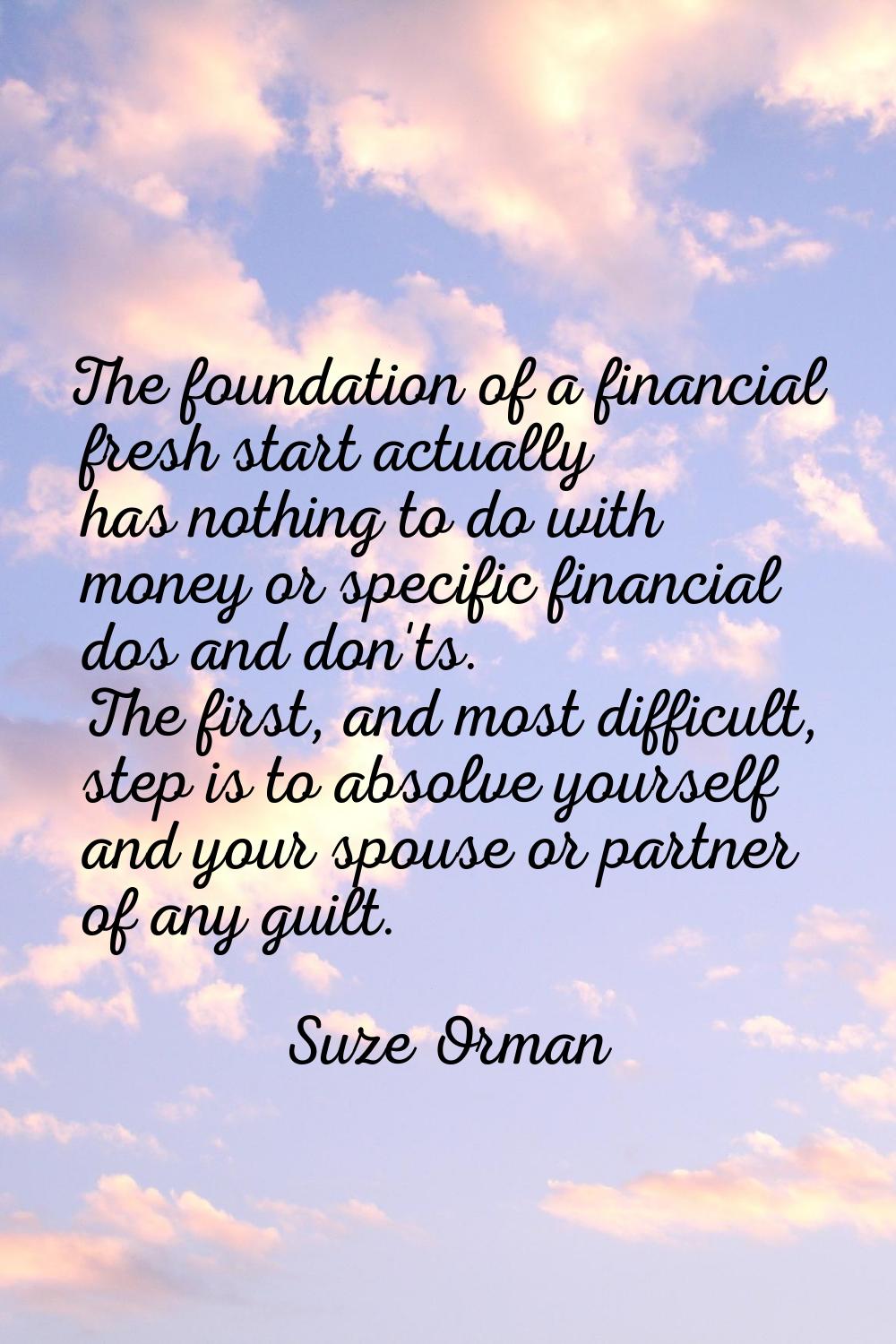 The foundation of a financial fresh start actually has nothing to do with money or specific financi