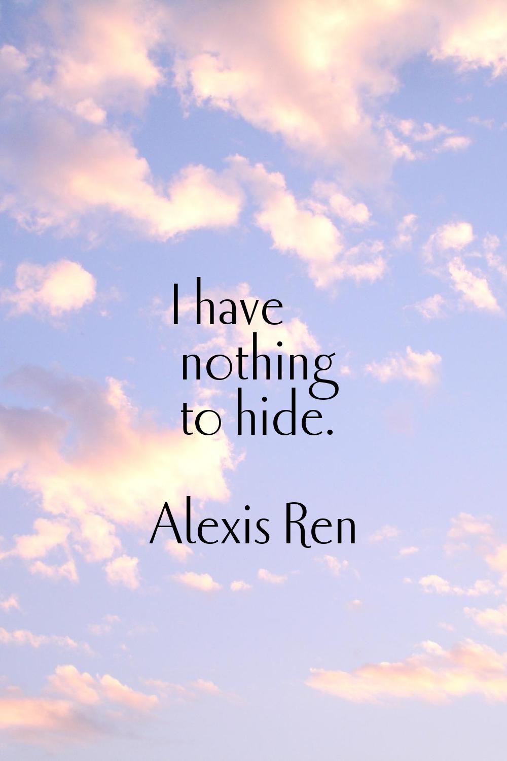 I have nothing to hide.