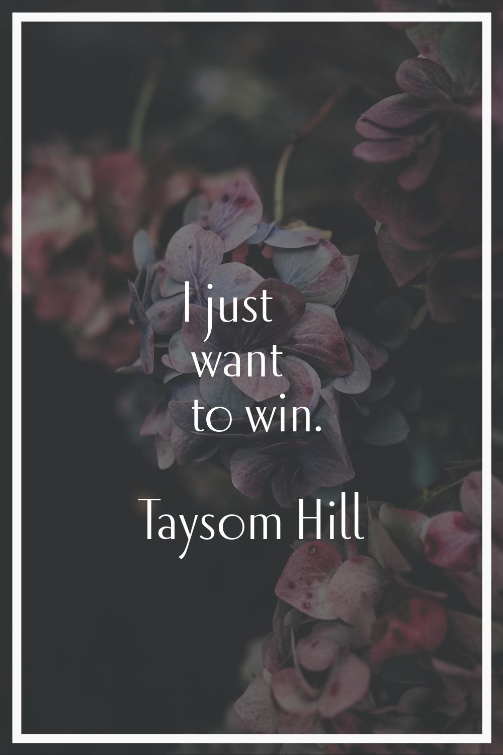 I just want to win.