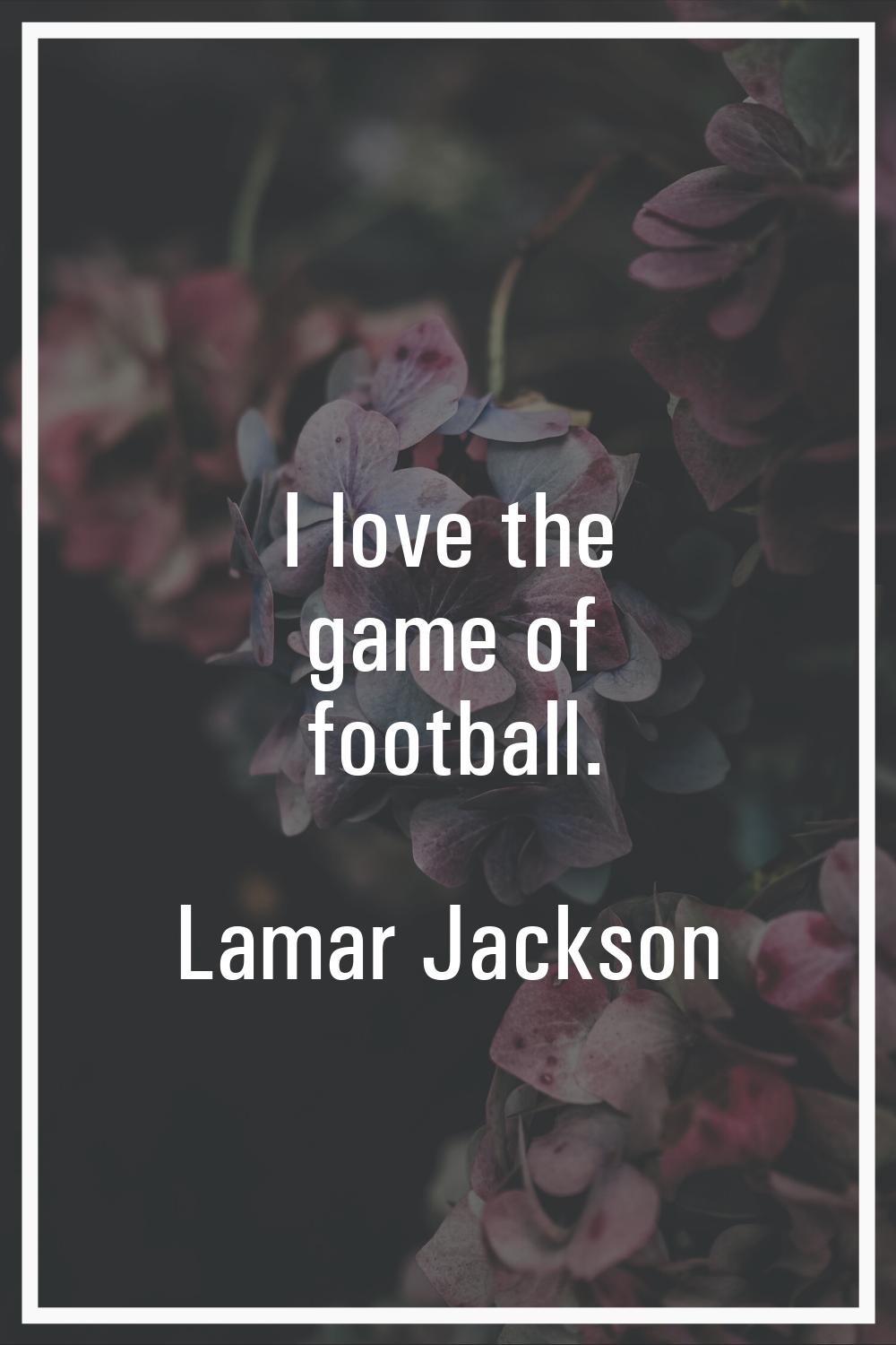 I love the game of football.