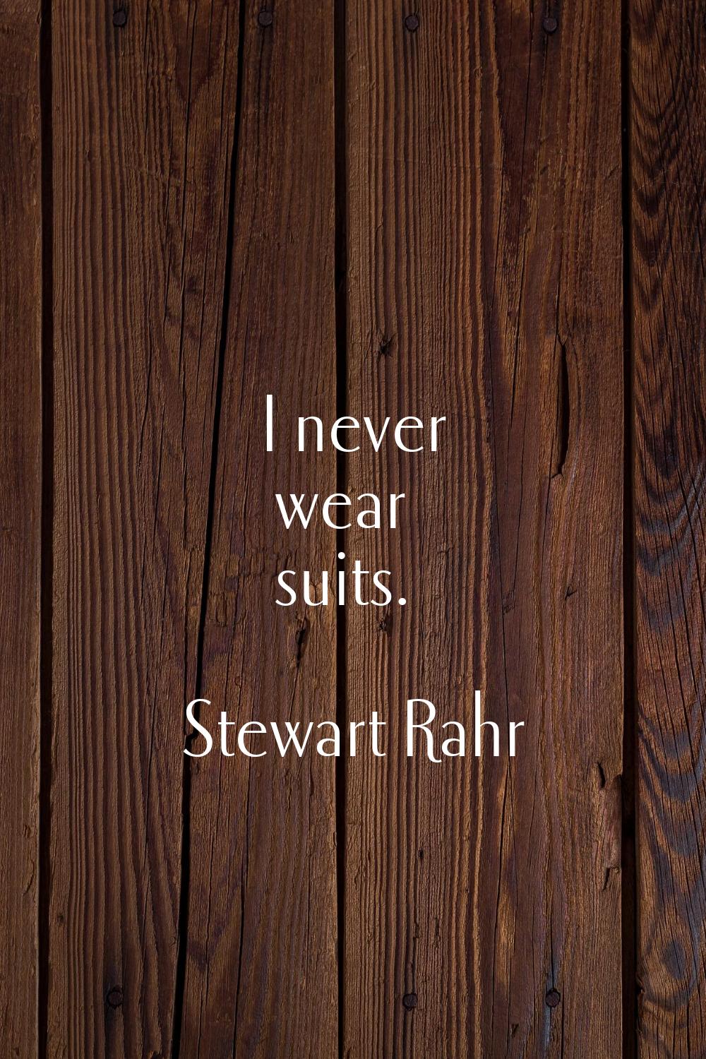 I never wear suits.