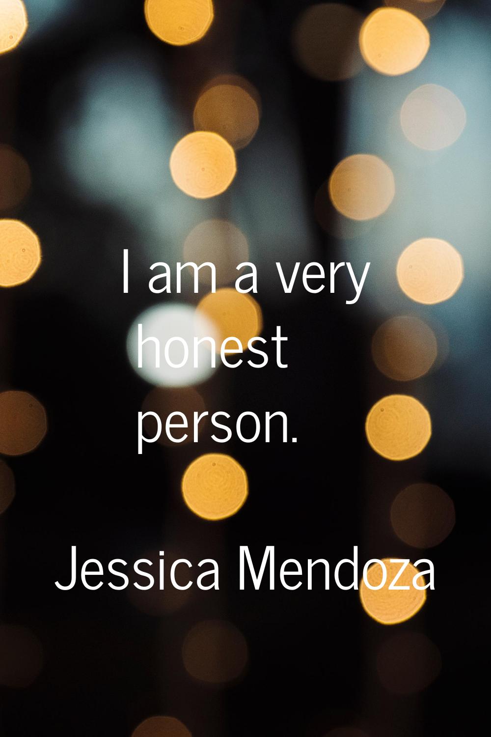 I am a very honest person.