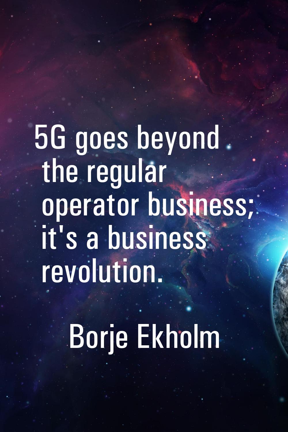 5G goes beyond the regular operator business; it's a business revolution.