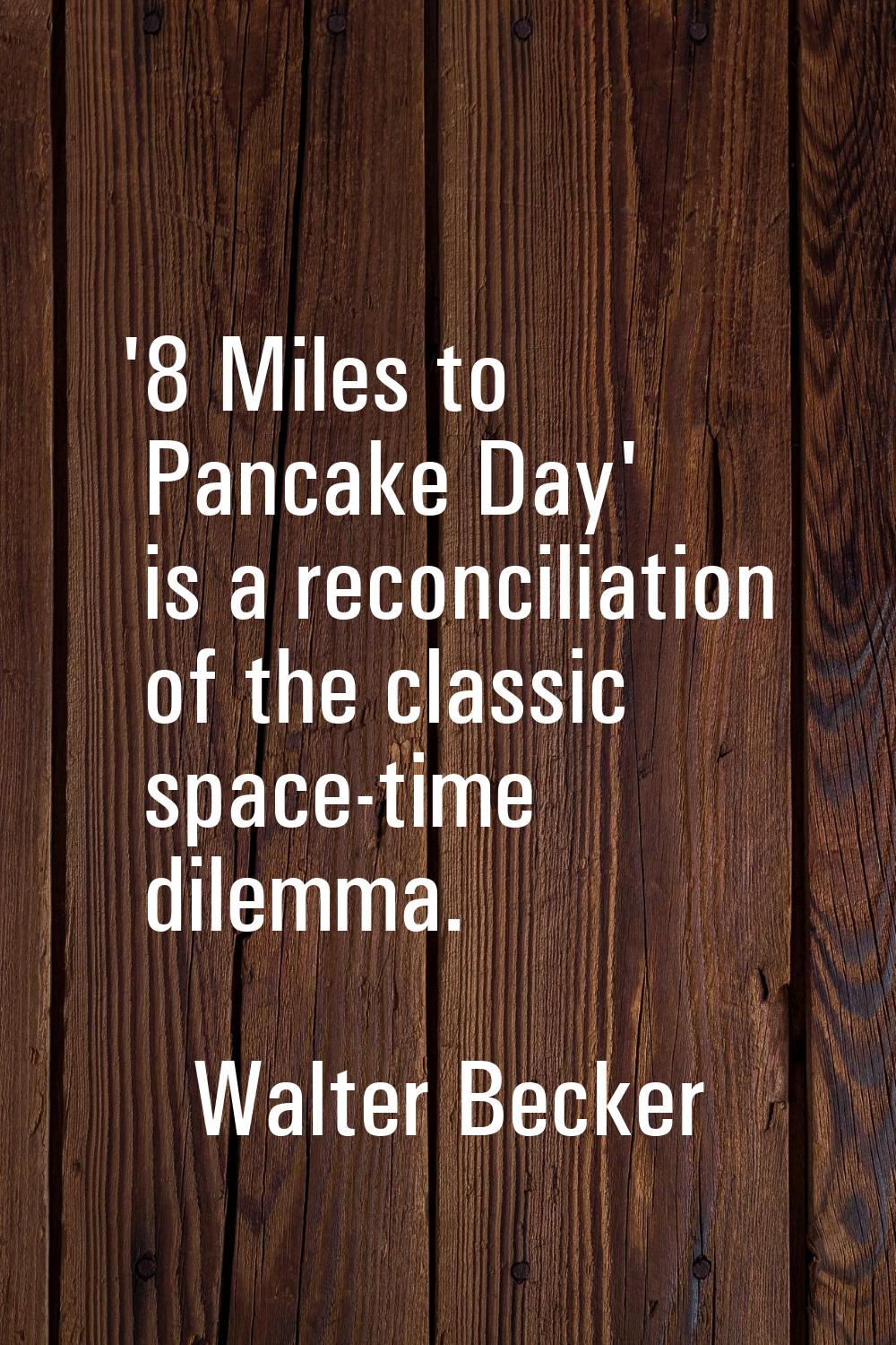'8 Miles to Pancake Day' is a reconciliation of the classic space-time dilemma.
