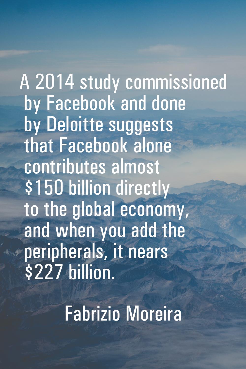 A 2014 study commissioned by Facebook and done by Deloitte suggests that Facebook alone contributes