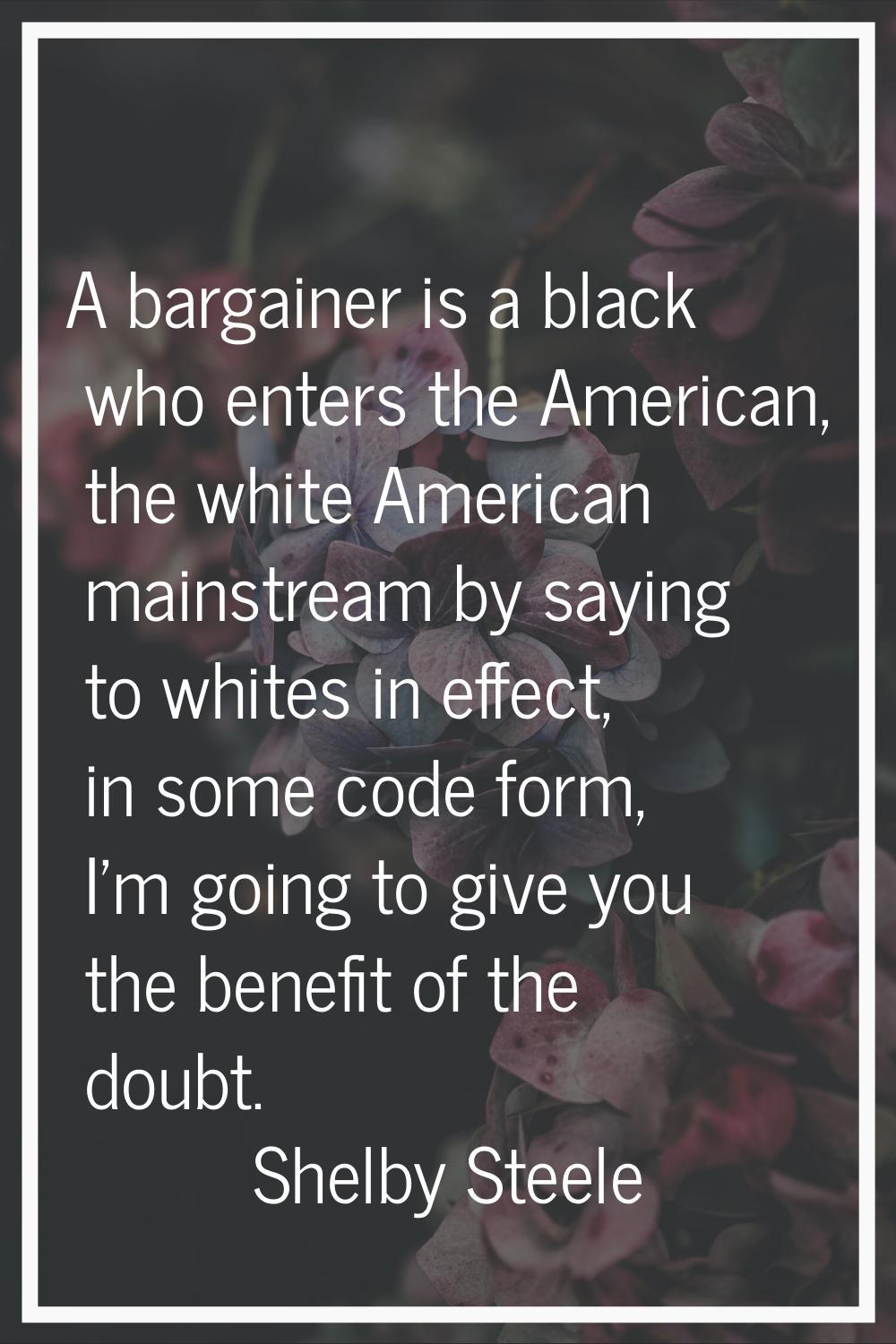 A bargainer is a black who enters the American, the white American mainstream by saying to whites i