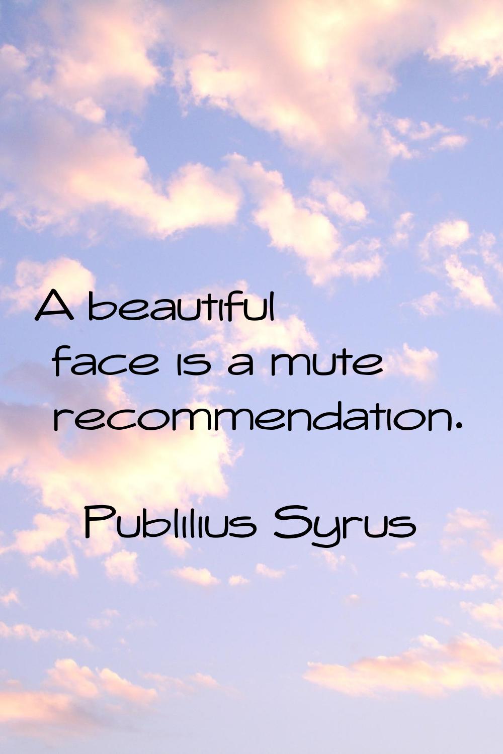 A beautiful face is a mute recommendation.