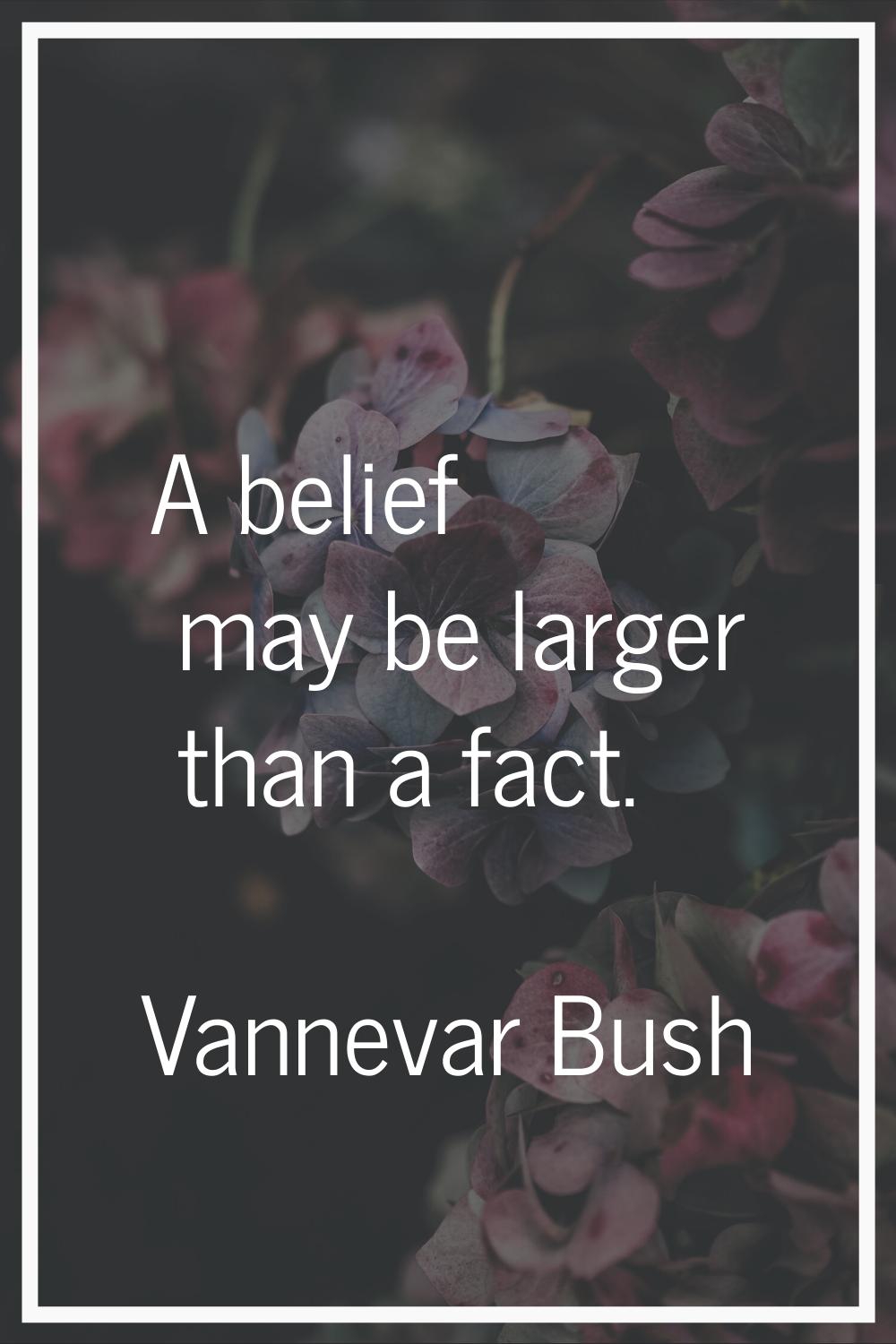 A belief may be larger than a fact.