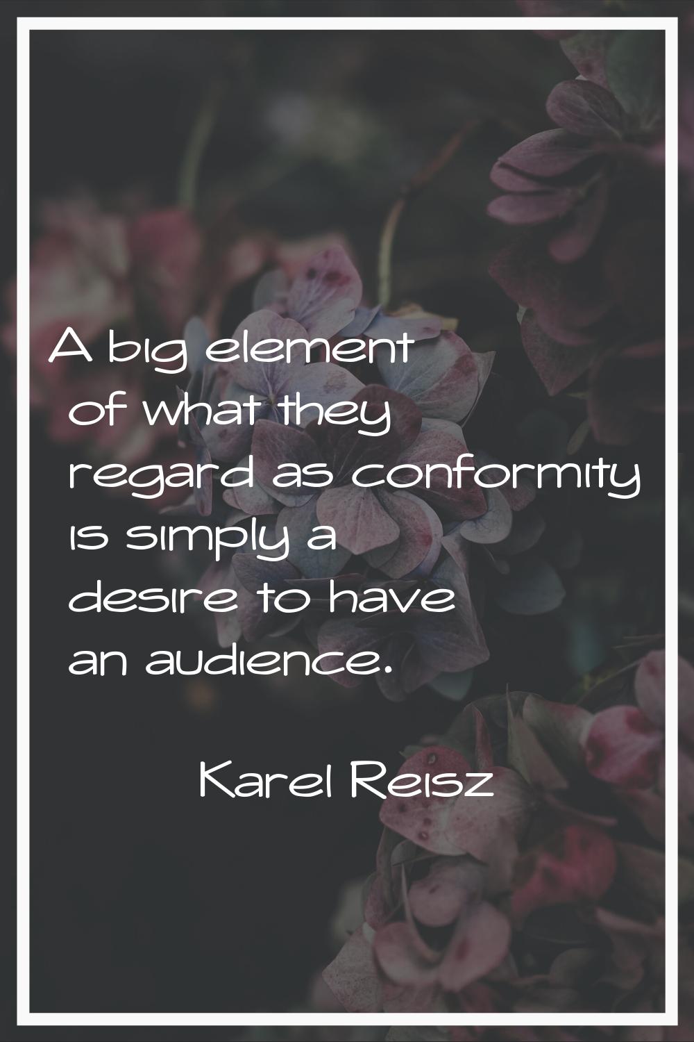 A big element of what they regard as conformity is simply a desire to have an audience.