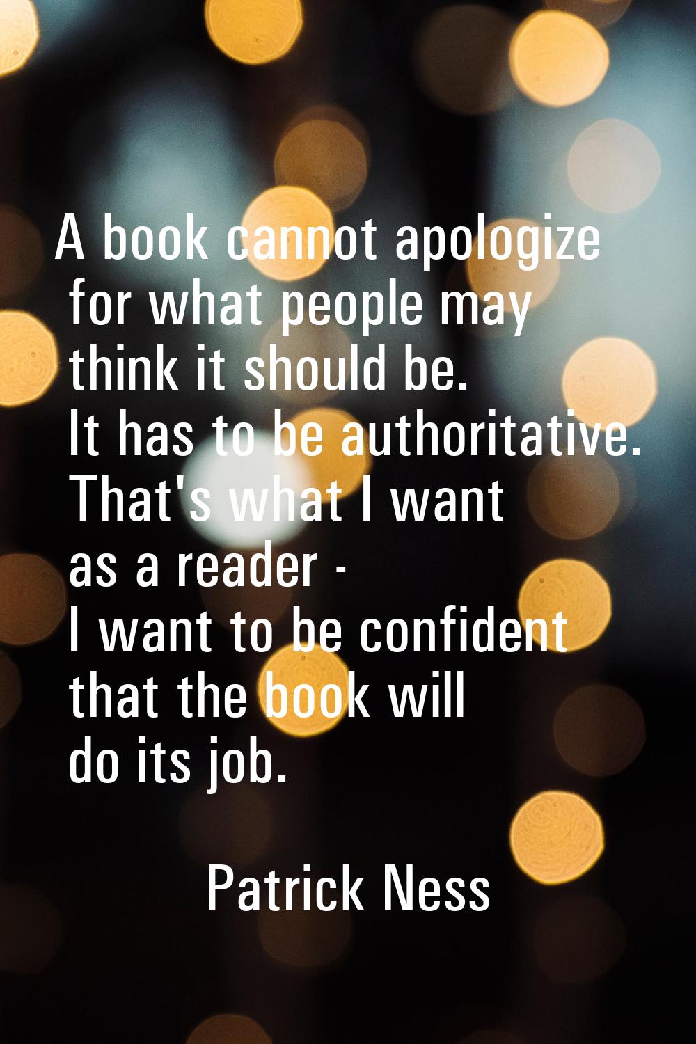 A book cannot apologize for what people may think it should be. It has to be authoritative. That's 