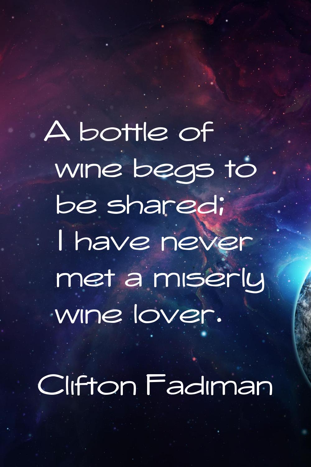 A bottle of wine begs to be shared; I have never met a miserly wine lover.