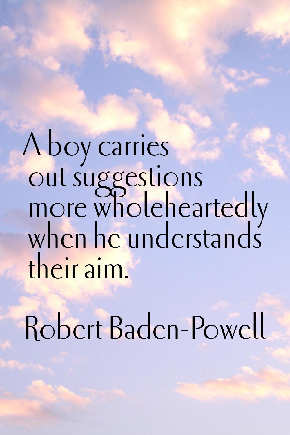A boy carries out suggestions more wholeheartedly when he understands their aim.