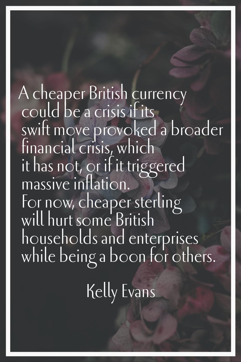 A cheaper British currency could be a crisis if its swift move provoked a broader financial crisis,