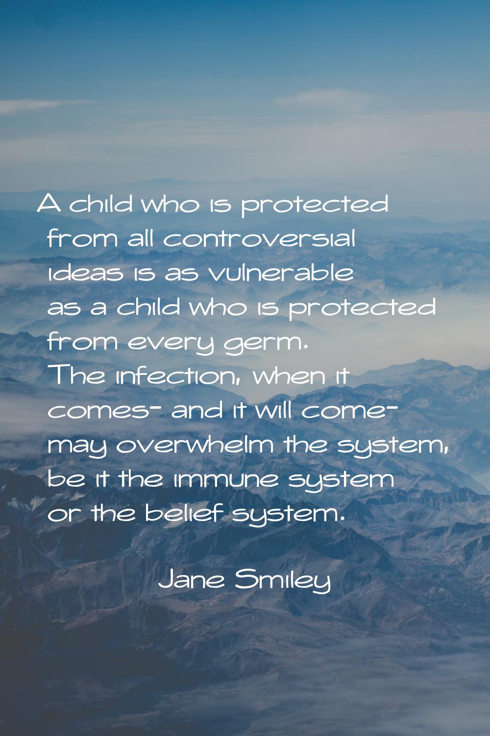 A child who is protected from all controversial ideas is as vulnerable as a child who is protected 