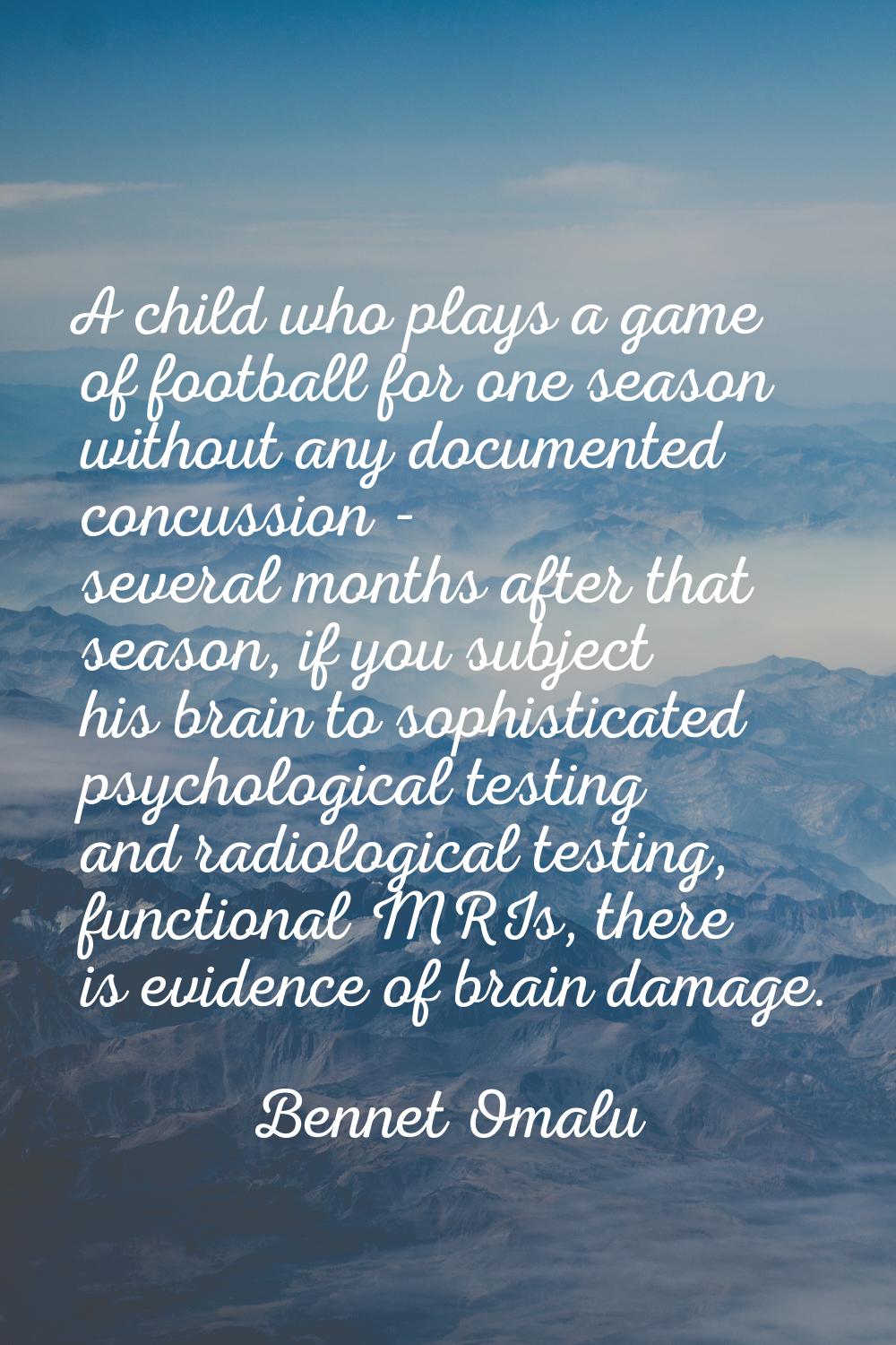 A child who plays a game of football for one season without any documented concussion - several mon