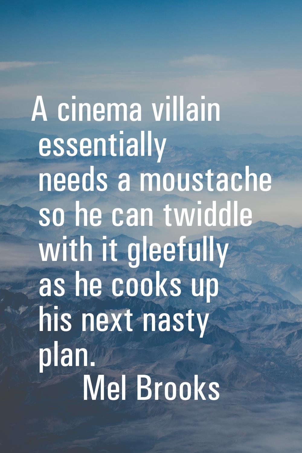 A cinema villain essentially needs a moustache so he can twiddle with it gleefully as he cooks up h