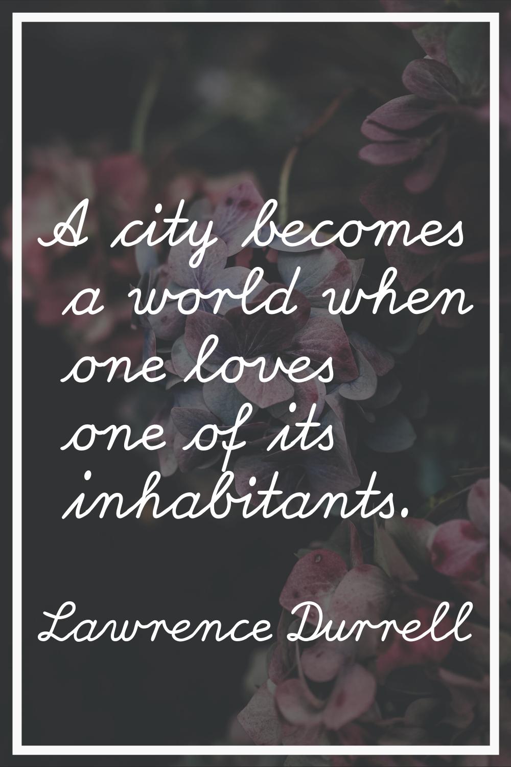 A city becomes a world when one loves one of its inhabitants.