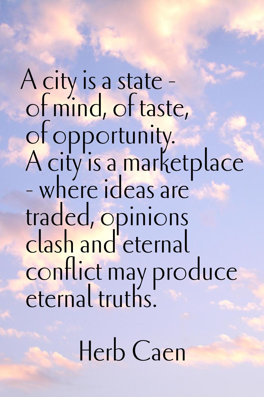 A city is a state - of mind, of taste, of opportunity. A city is a marketplace - where ideas are tr
