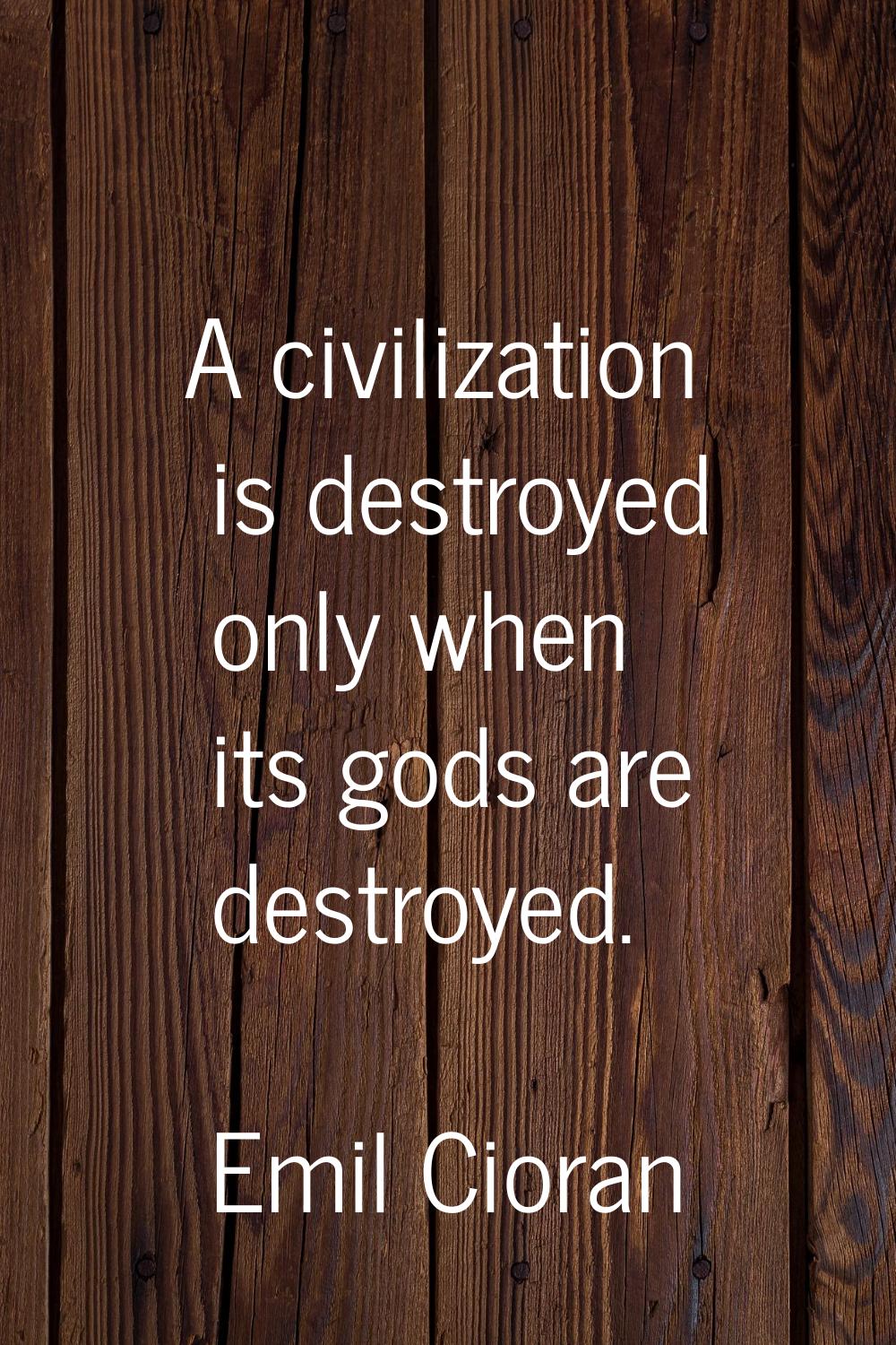 A civilization is destroyed only when its gods are destroyed.