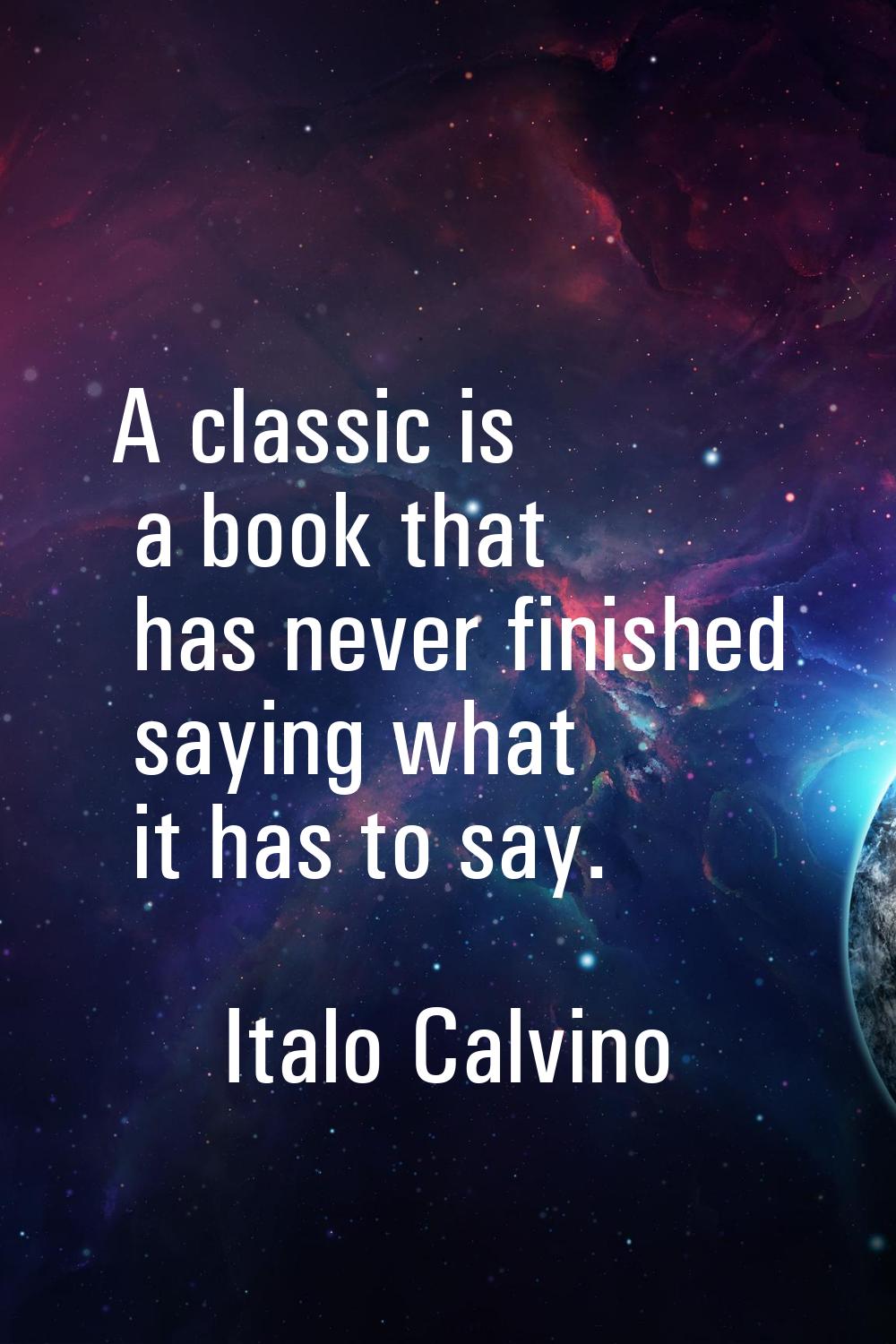 A classic is a book that has never finished saying what it has to say.