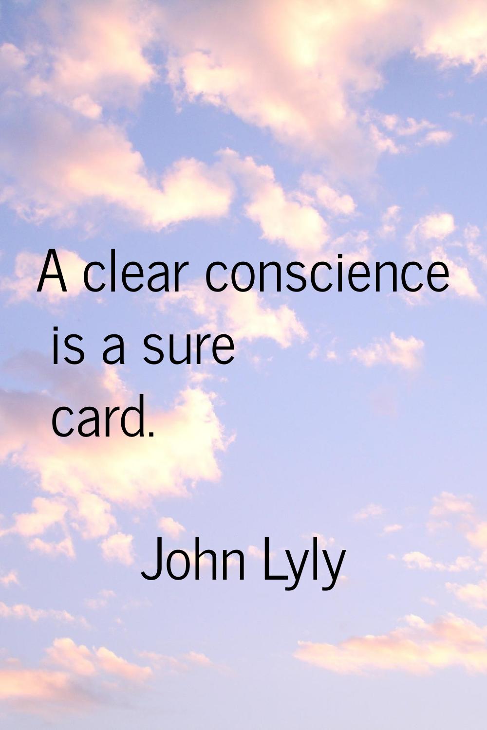 A clear conscience is a sure card.