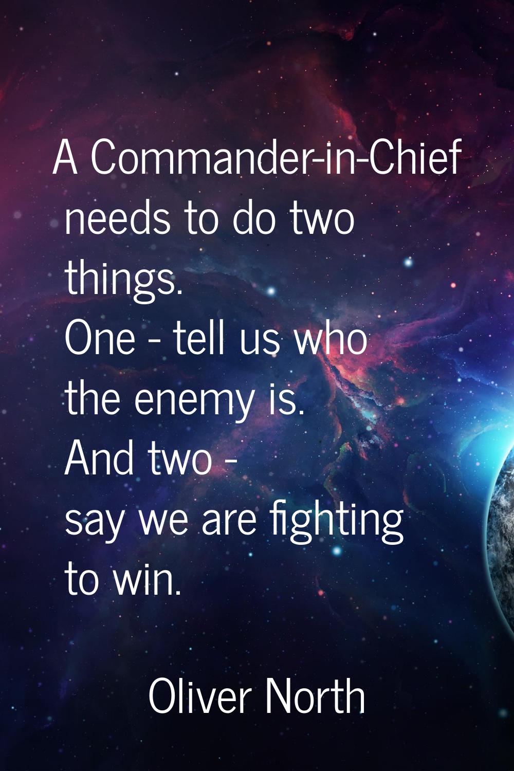 A Commander-in-Chief needs to do two things. One - tell us who the enemy is. And two - say we are f