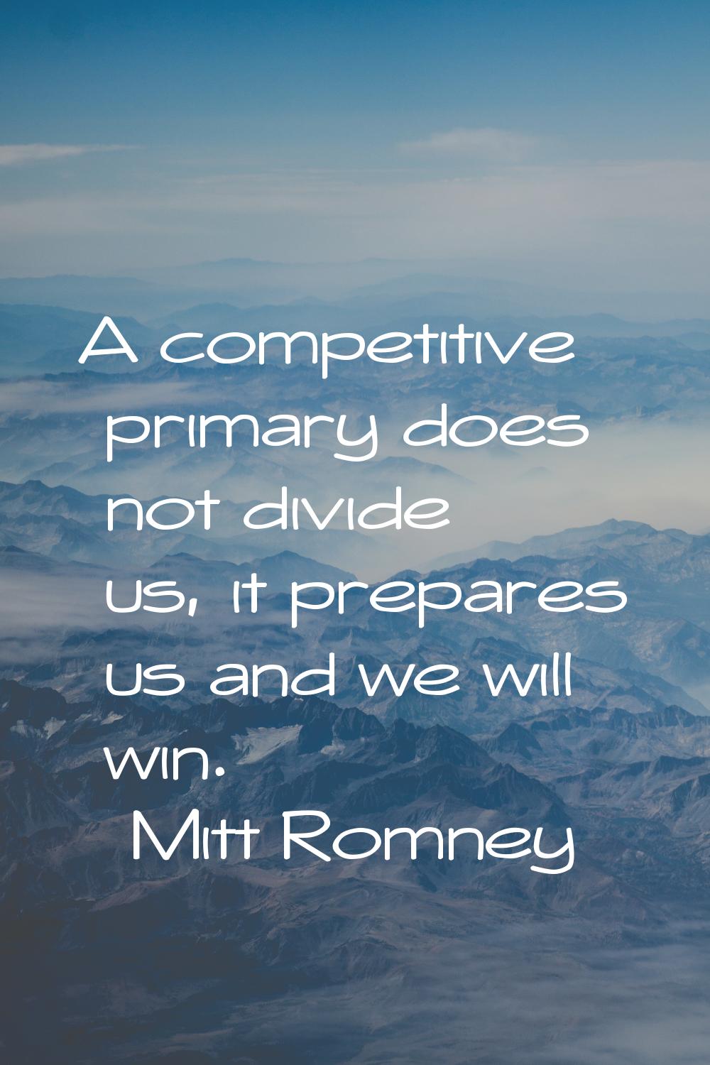A competitive primary does not divide us, it prepares us and we will win.