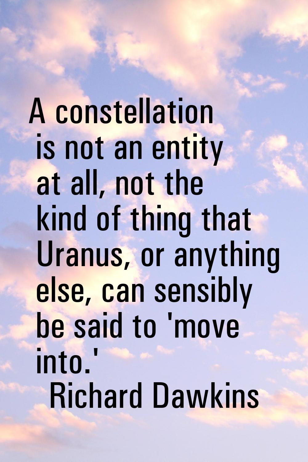 A constellation is not an entity at all, not the kind of thing that Uranus, or anything else, can s