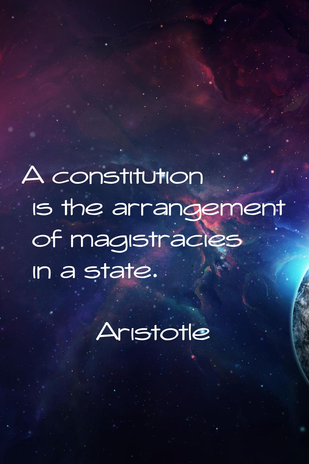 A constitution is the arrangement of magistracies in a state.