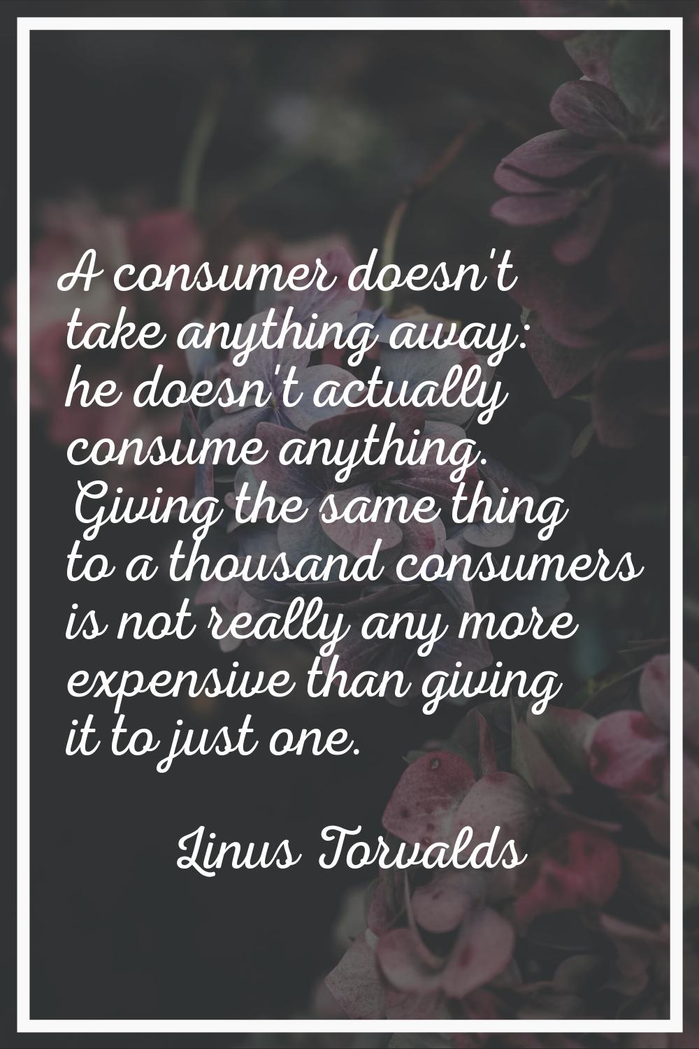A consumer doesn't take anything away: he doesn't actually consume anything. Giving the same thing 