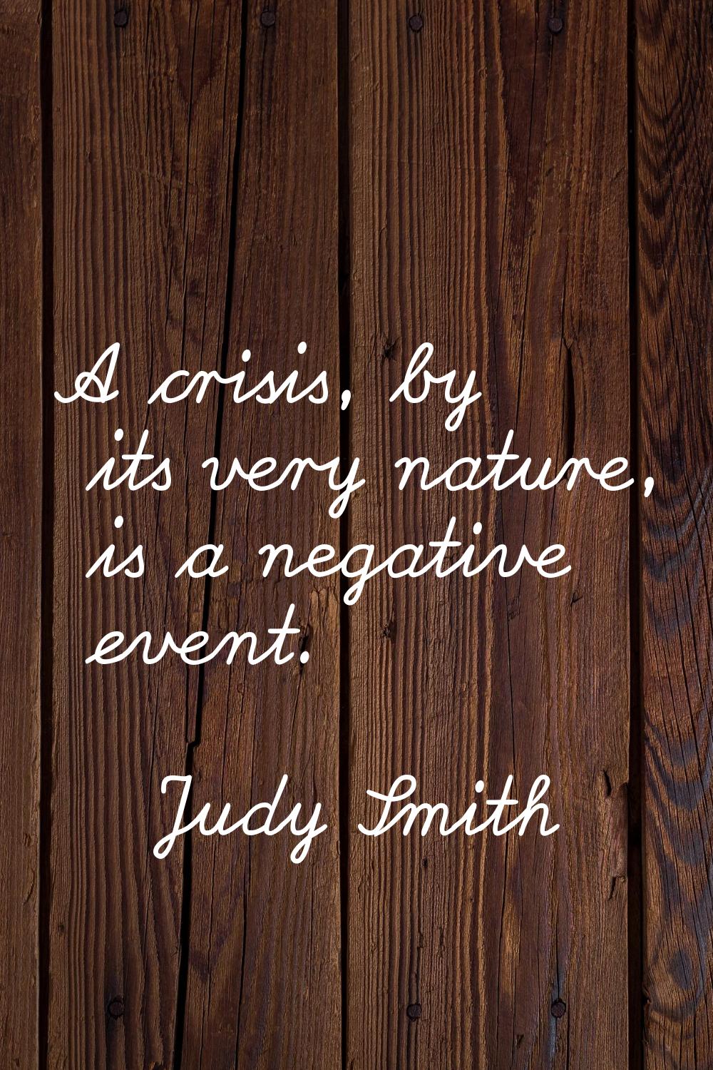 A crisis, by its very nature, is a negative event.