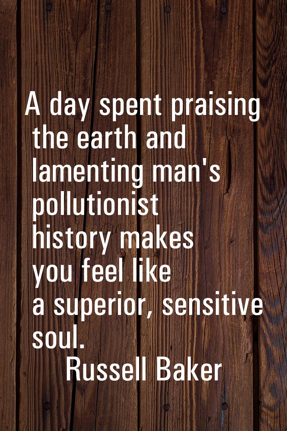 A day spent praising the earth and lamenting man's pollutionist history makes you feel like a super