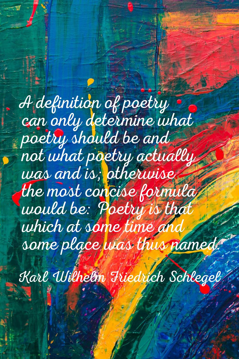 A definition of poetry can only determine what poetry should be and not what poetry actually was an