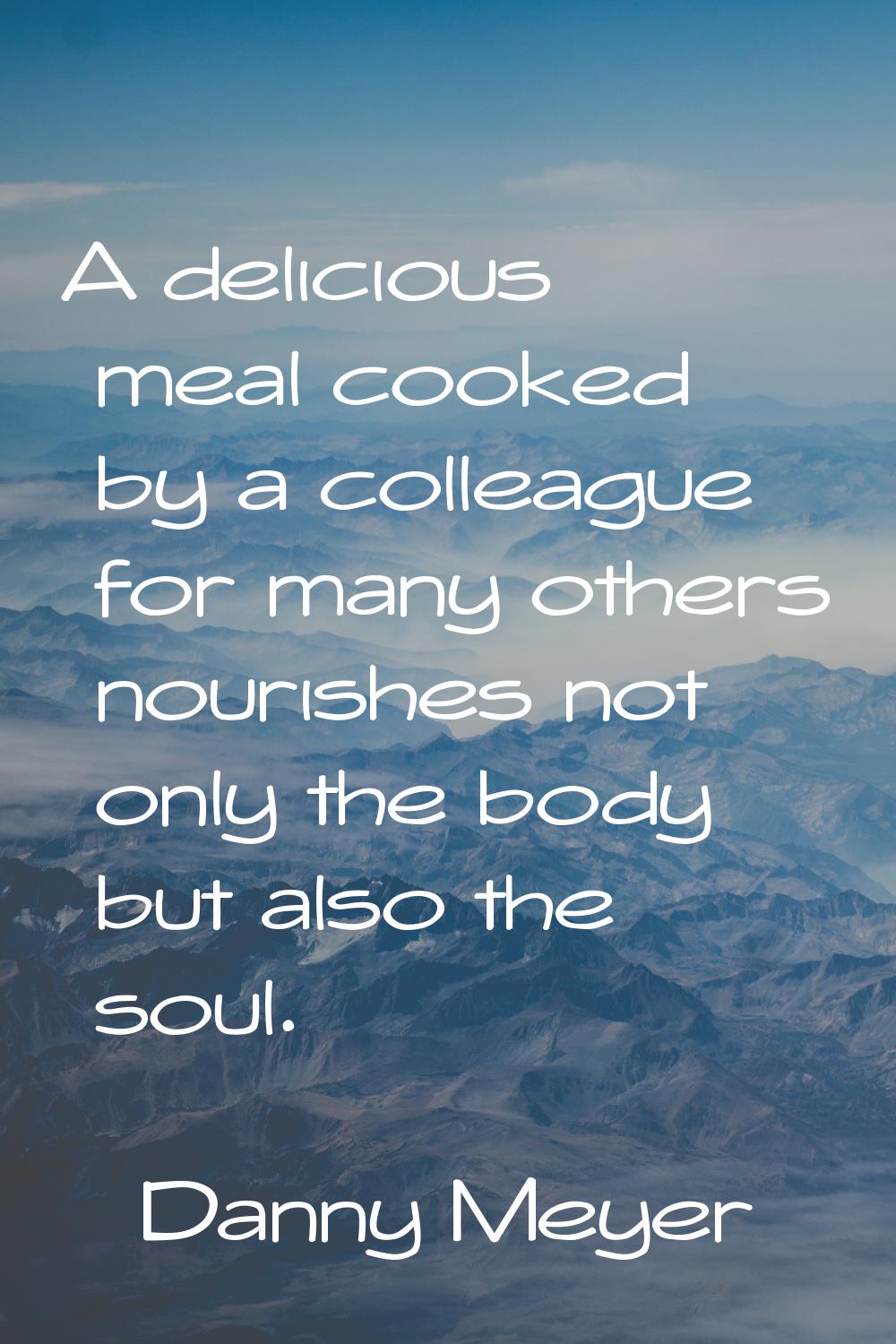A delicious meal cooked by a colleague for many others nourishes not only the body but also the sou