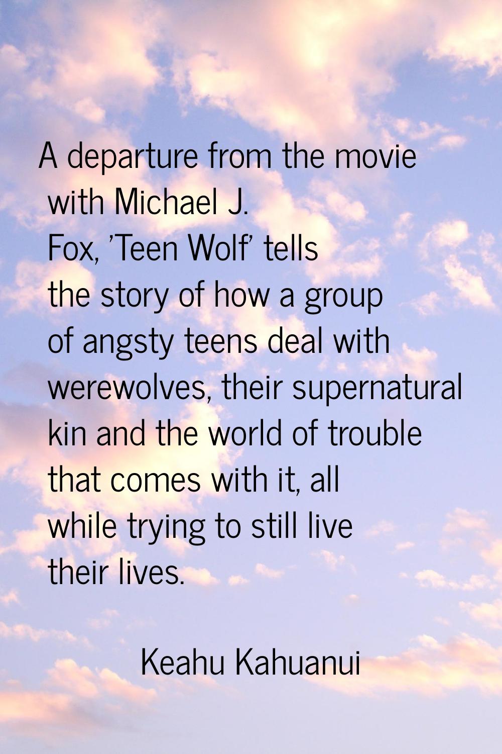 A departure from the movie with Michael J. Fox, 'Teen Wolf' tells the story of how a group of angst