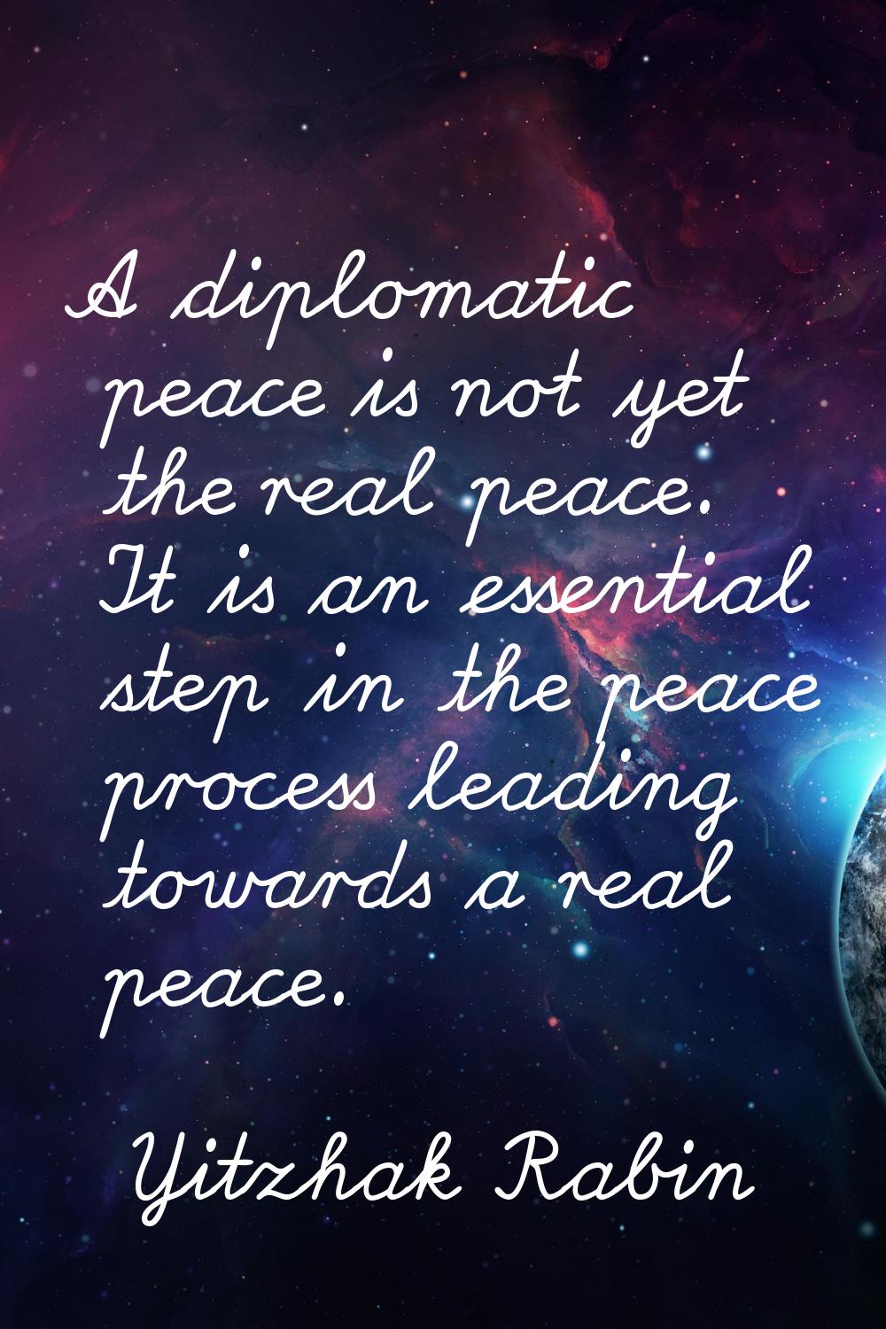 A diplomatic peace is not yet the real peace. It is an essential step in the peace process leading 