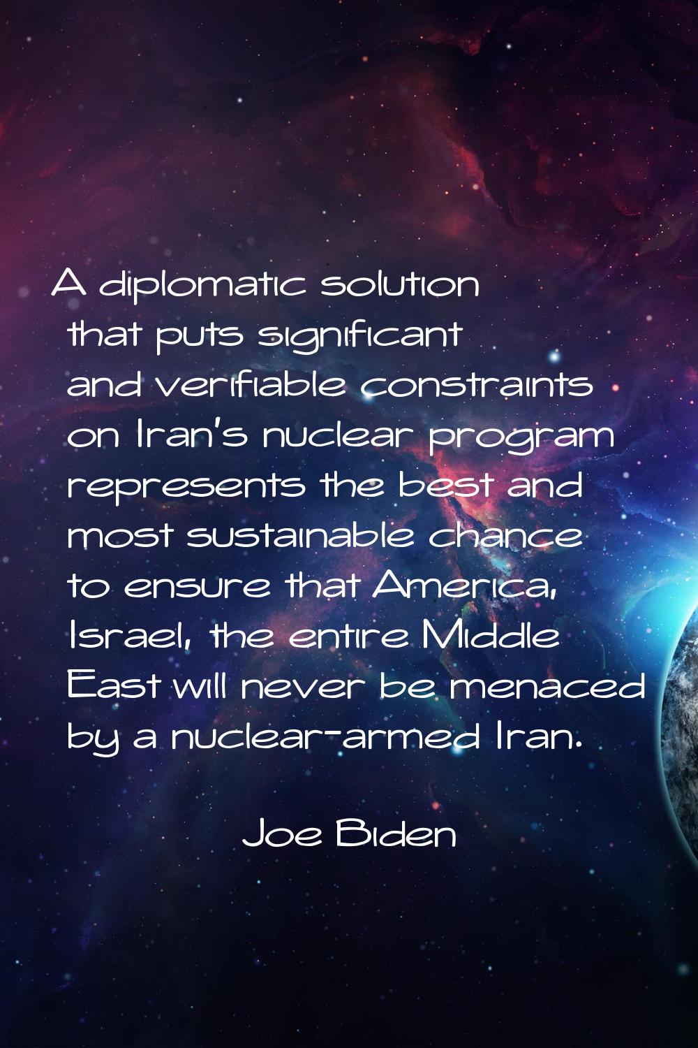 A diplomatic solution that puts significant and verifiable constraints on Iran's nuclear program re