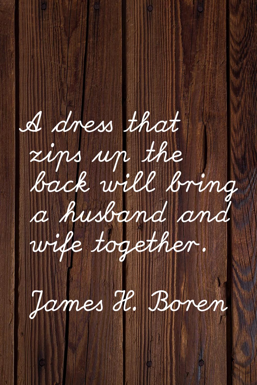 A dress that zips up the back will bring a husband and wife together.