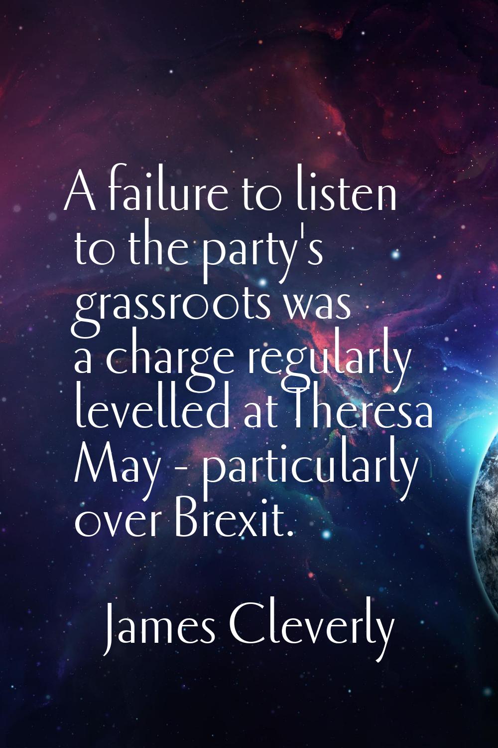 A failure to listen to the party's grassroots was a charge regularly levelled at Theresa May - part