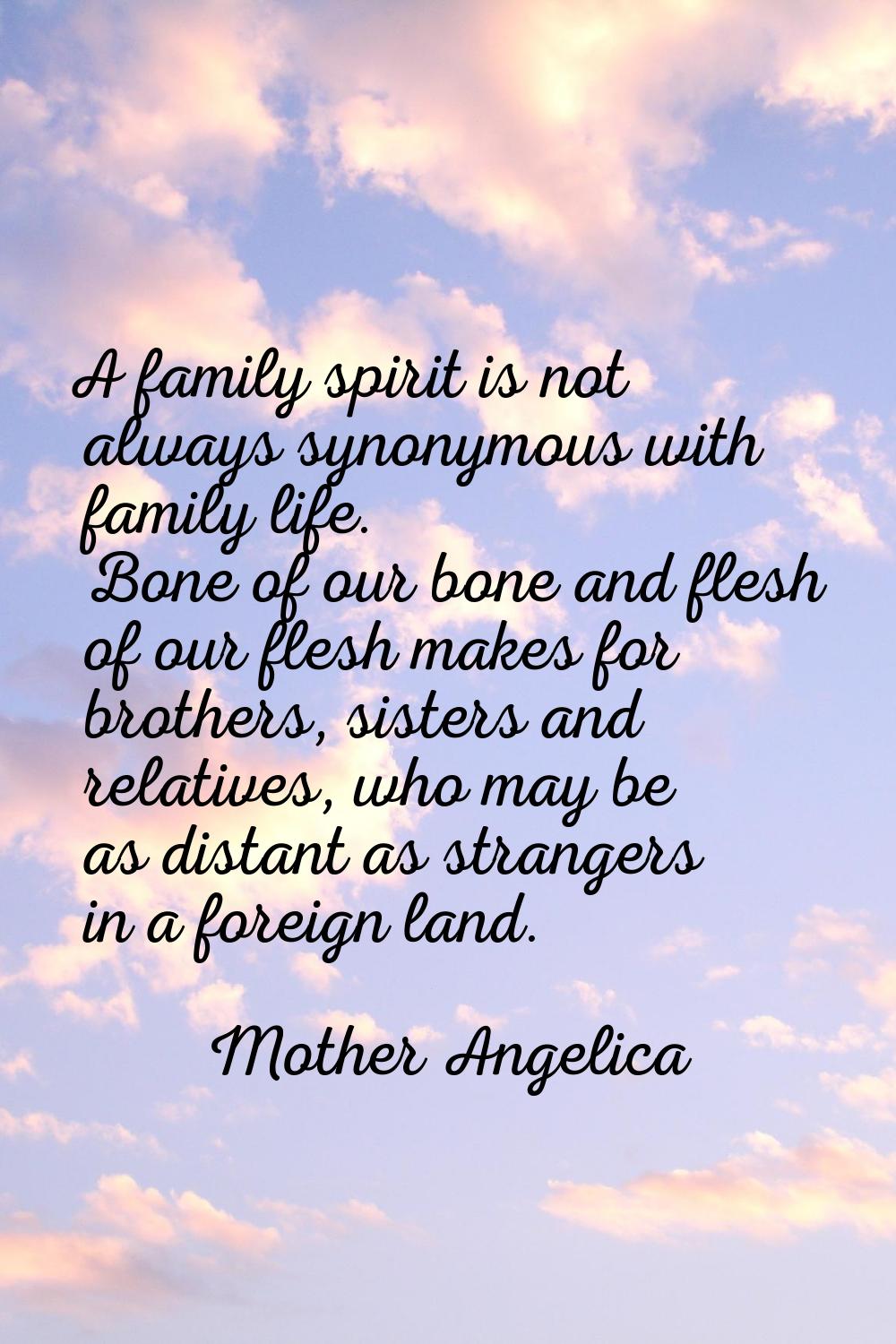 A family spirit is not always synonymous with family life. Bone of our bone and flesh of our flesh 