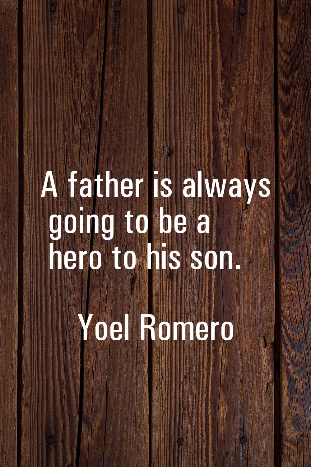 A father is always going to be a hero to his son.