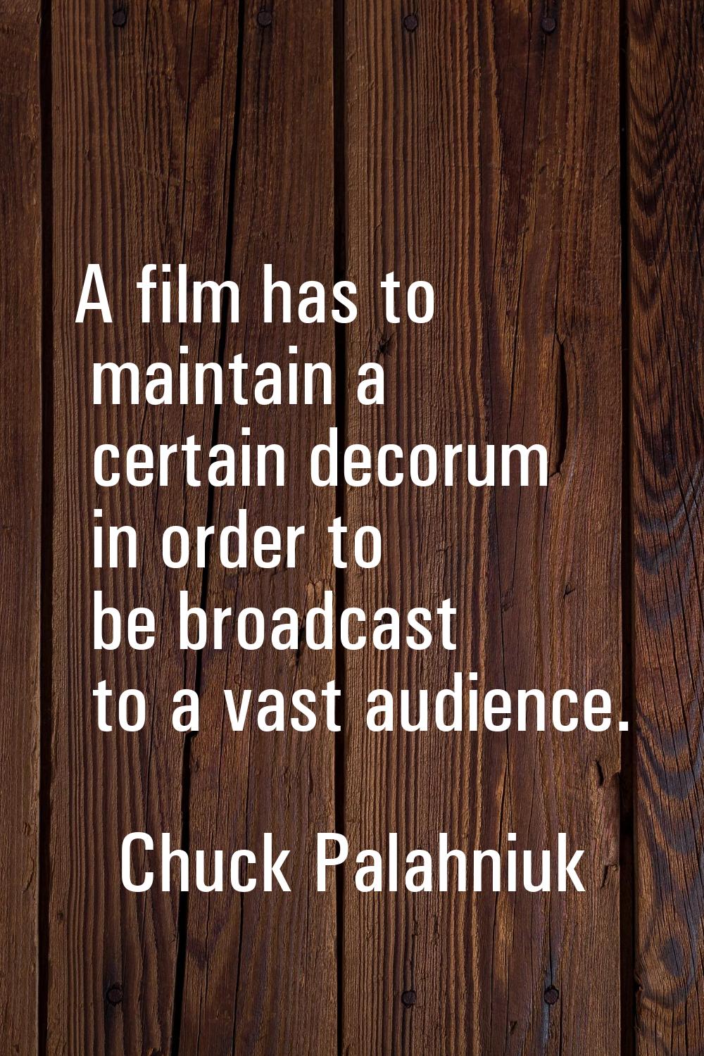 A film has to maintain a certain decorum in order to be broadcast to a vast audience.