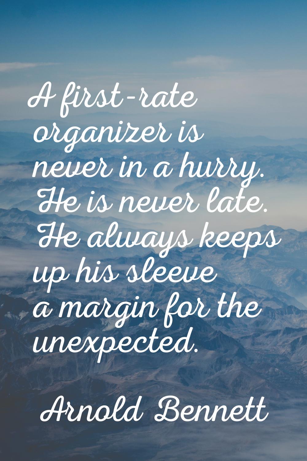 A first-rate organizer is never in a hurry. He is never late. He always keeps up his sleeve a margi