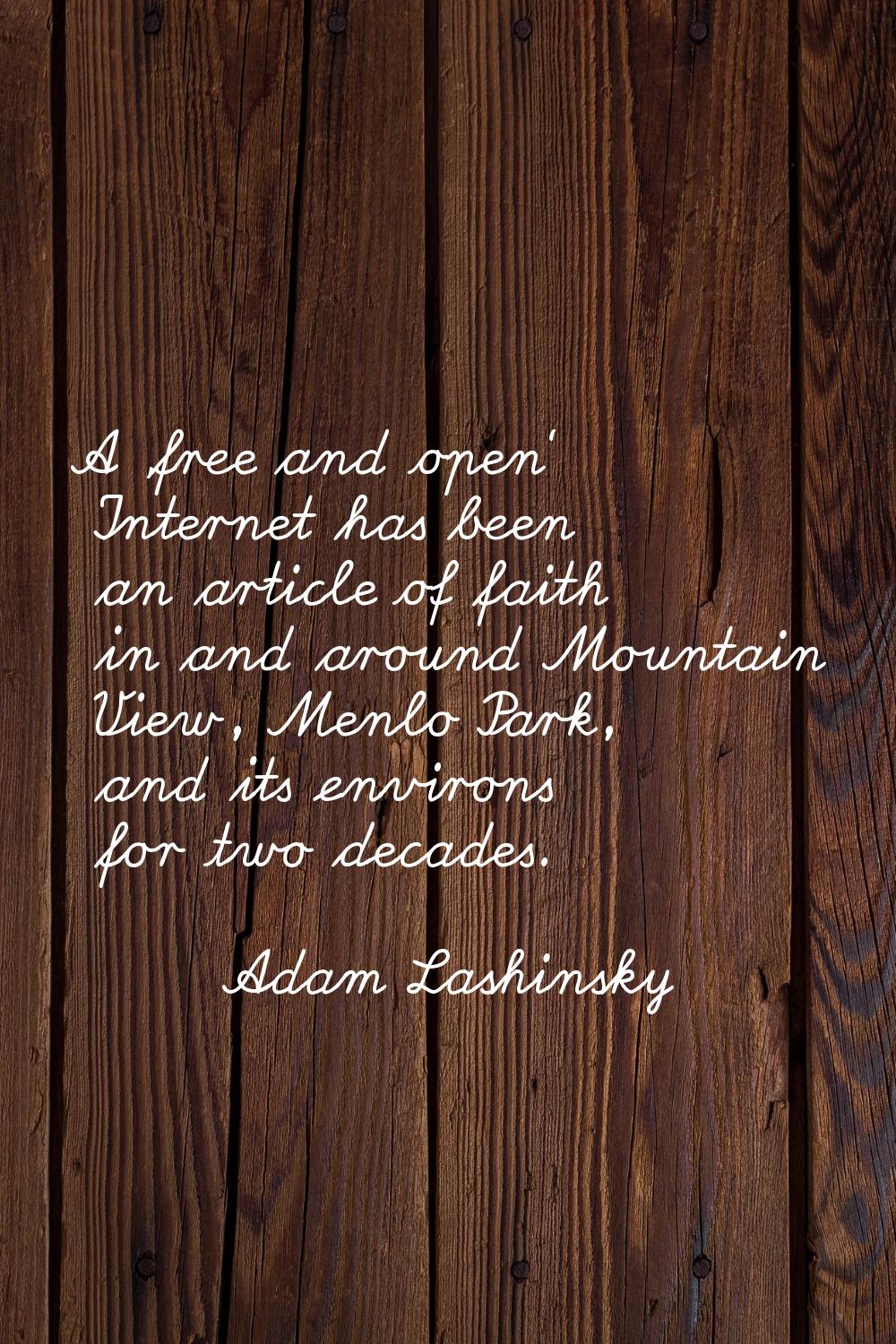 A 'free and open' Internet has been an article of faith in and around Mountain View, Menlo Park, an