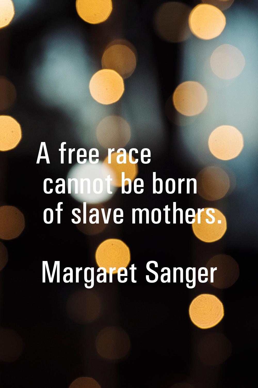 A free race cannot be born of slave mothers.