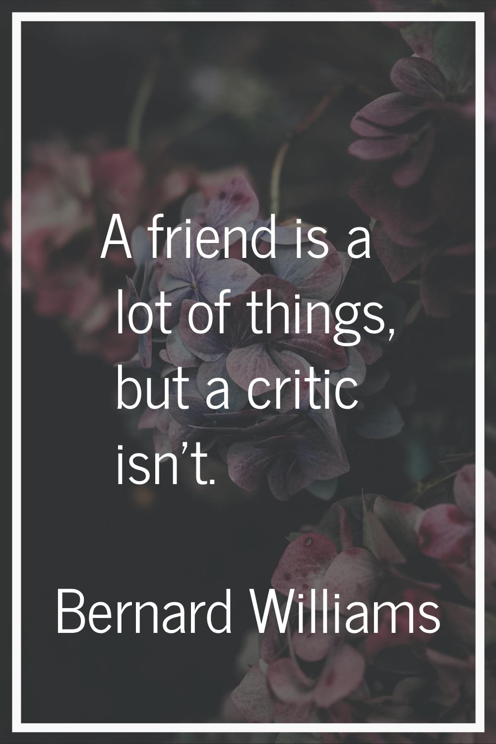 A friend is a lot of things, but a critic isn't.