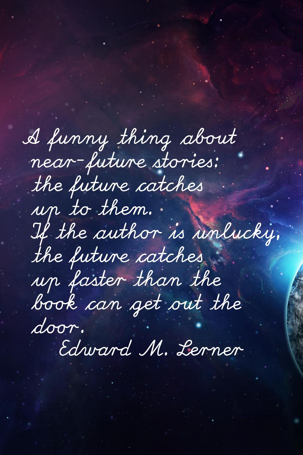 A funny thing about near-future stories: the future catches up to them. If the author is unlucky, t