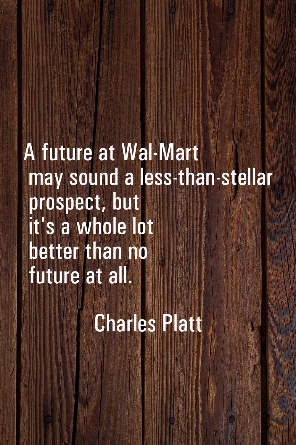 A future at Wal-Mart may sound a less-than-stellar prospect, but it's a whole lot better than no fu