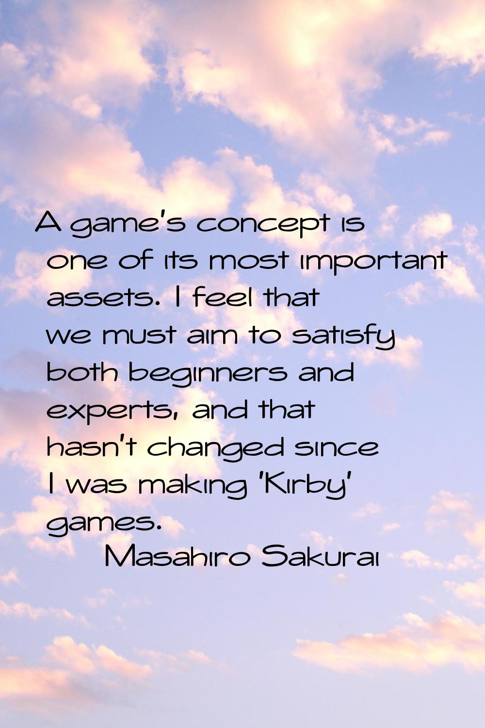 A game's concept is one of its most important assets. I feel that we must aim to satisfy both begin